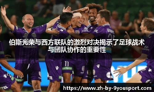 伯斯光荣与西方联队的激烈对决揭示了足球战术与团队协作的重要性