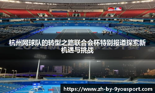 杭州网球队的转型之路联合会杯特别报道探索新机遇与挑战