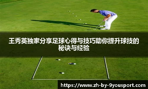 王秀英独家分享足球心得与技巧助你提升球技的秘诀与经验