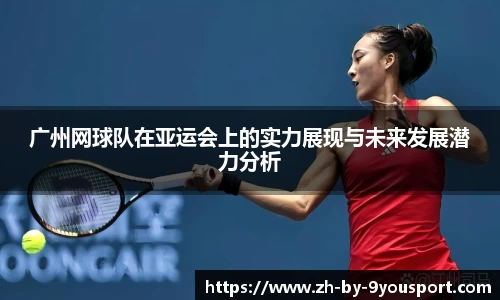 广州网球队在亚运会上的实力展现与未来发展潜力分析