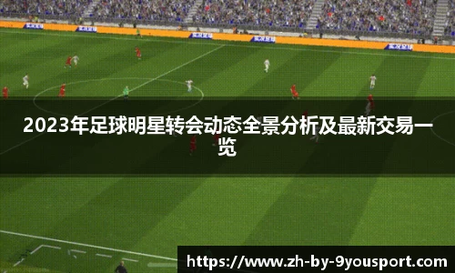 2023年足球明星转会动态全景分析及最新交易一览